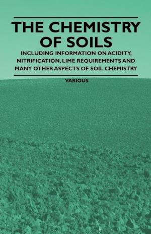 Chemistry of Soils - Including Information on Acidity, Nitrification, Lime Requirements and Many Other Aspects of Soil Chemistry