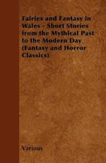 Fairies and Fantasy in Wales - Short Stories from the Mythical Past to the Modern Day (Fantasy and Horror Classics)