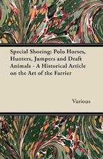 Special Shoeing: Polo Horses, Hunters, Jumpers and Draft Animals - A Historical Article on the Art of the Farrier