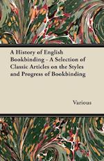 History of English Bookbinding - A Selection of Classic Articles on the Styles and Progress of Bookbinding