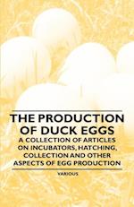 Production of Duck Eggs - A Collection of Articles on Incubators, Hatching, Collection and Other Aspects of Egg Production