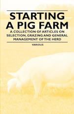 Starting a Pig Farm - A Collection of Articles on Selection, Grazing and General Management of the Herd