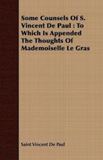 Some Counsels Of S. Vincent De Paul : To Which Is Appended The Thoughts Of Mademoiselle Le Gras