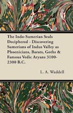 Indo-Sumerian Seals Deciphered - Discovering Sumerians of Indus Valley as Phoenicians, Barats, Goths & Famous Vedic Aryans 3100-2300 B.C.