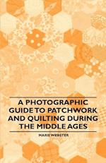 Photographic Guide to Patchwork and Quilting During the Middle Ages