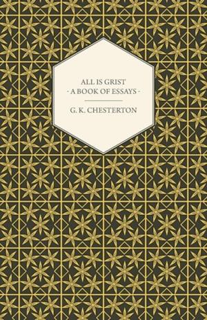 All Is Grist - A Book of Essays