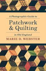 Photographic Guide to Patchwork and Quilting in Old England