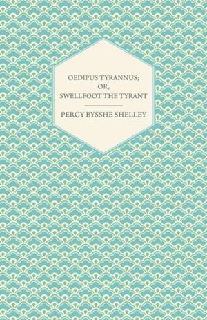 Oedipus Tyrannus; Or, Swellfoot the Tyrant - A Tragedy in Two Acts