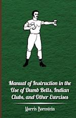 Manual Of Instruction In The Use Of Dumb Bells, Indian Clubs, And Other Exercises