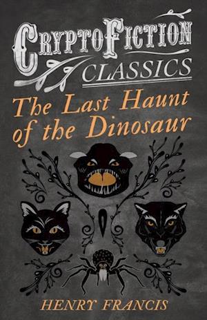 Last Haunt of the Dinosaur (Cryptofiction Classics - Weird Tales of Strange Creatures)