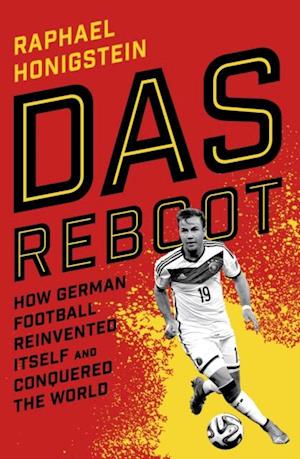 Das Reboot : How German Football Reinvented Itself and Conquered the World