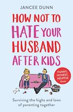 How Not to Hate Your Husband After Kids