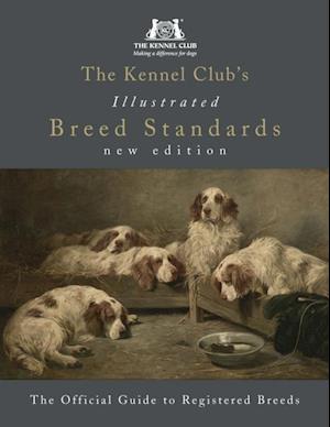 The Kennel Club''s Illustrated Breed Standards: The Official Guide to Registered Breeds