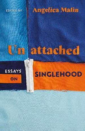 Unattached : Empowering Essays on Singlehood