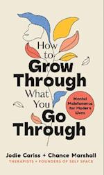 How to Grow Through What You Go Through