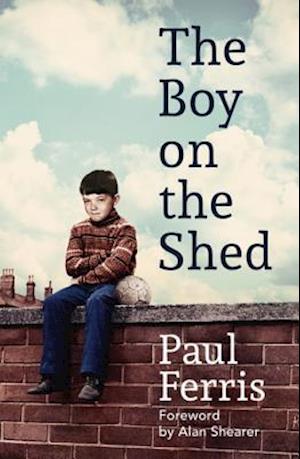 Boy on the Shed:A remarkable sporting memoir with a foreword by Alan Shearer