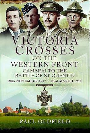 Victoria Crosses on the Western Front - Cambrai to the German Spring Offensive