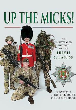 Up the Micks! An Illustrated History of the Irish Guards