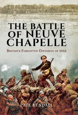 Battle of Neuve Chapelle: Britain's Forgotten Offensive of 1915