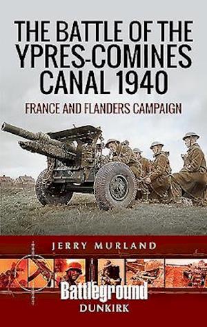 The Battle of the Ypres-Comines Canal 1940