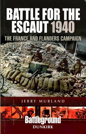 Battle for the Escaut 1940: The France and Flanders Campaign