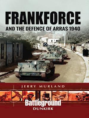 Frankforce and the Defence of Arras 1940