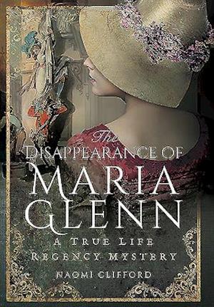 Disappearance of Maria Glenn: A True Life Regency Mystery