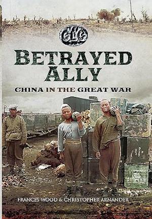 Betrayed Ally: China in the Great War