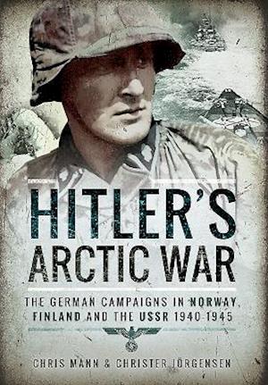 Hitler's Arctic War: The German Campaigns in Norway, Finland and the USSR 1940-1945
