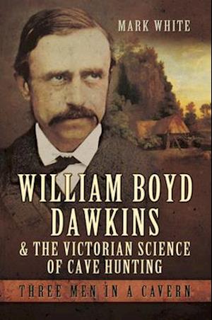 William Boyd Dawkins & the Victorian Science of Cave Hunting