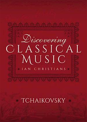 Discovering Classical Music: Tchaikovsky