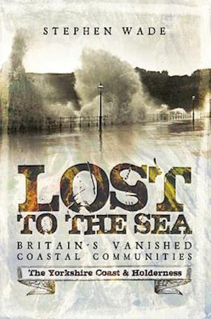 Lost to the Sea, Britain's Vanished Coastal Communities