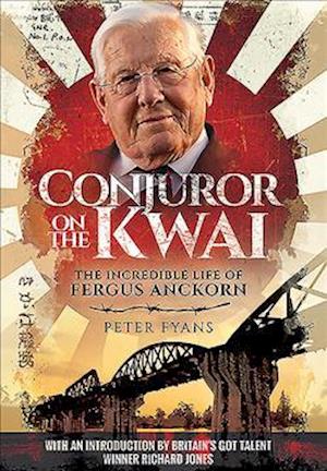 Conjuror on the Kwai: The Incredible Life of Fergus Anckorn