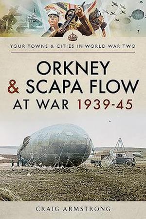 Orkney and Scapa Flow at War 1939-45