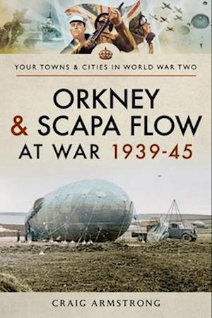 Orkney and Scapa Flow at War 1939-45