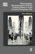 Photography, Reconstruction and the Cultural History of the Postwar European City