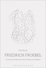 Friedrich Froebel: A Critical Introduction to Key Themes and Debates 