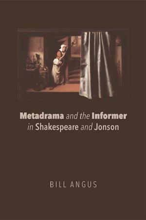 Metadrama and the Informer in Shakespeare and Jonson