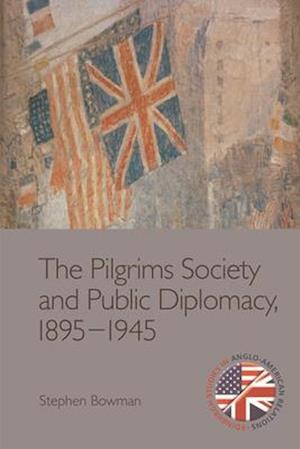 The Pilgrims Society and Public Diplomacy, 1895 1945