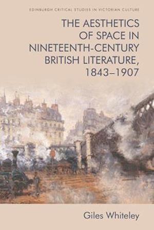 The Aesthetics of Space in Nineteenth-Century British Literature, 1843-1907