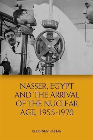 Nasser, Egypt and the Arrival of the Nuclear Age, 1955-1970