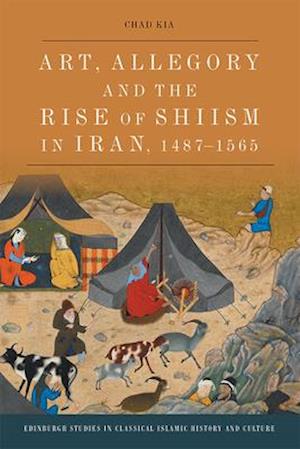 Art, Allegory and the Rise of Shi'Ism in Iran, 1467-1565