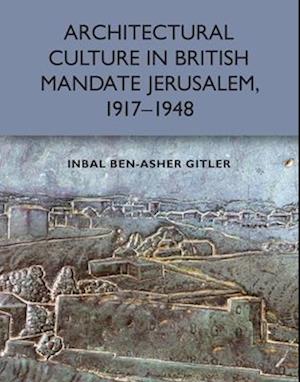 Architectural Culture in British-Mandate Jerusalem, 1917-1948