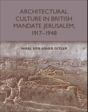 Architectural Culture in British-Mandate Jerusalem, 1917-1948