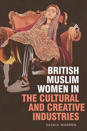 British Muslim Women in the Cultural and Creative Industries