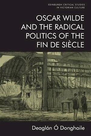 Oscar Wilde and the Radical Politics of the Fin De Siecle