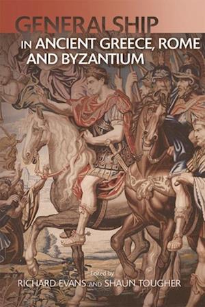 Generalship in Ancient Greece, Rome and Byzantium