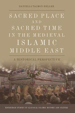 Sacred Place and Sacred Time in the Medieval Islamic Middle East