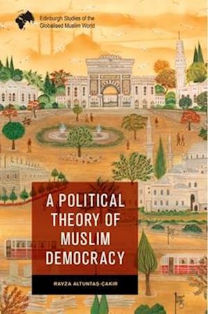 A Political Theory of Muslim Democracy