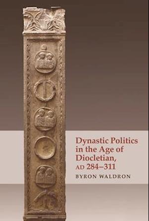 Dynastic Politics in the Age of Diocletian, Ad 284-311